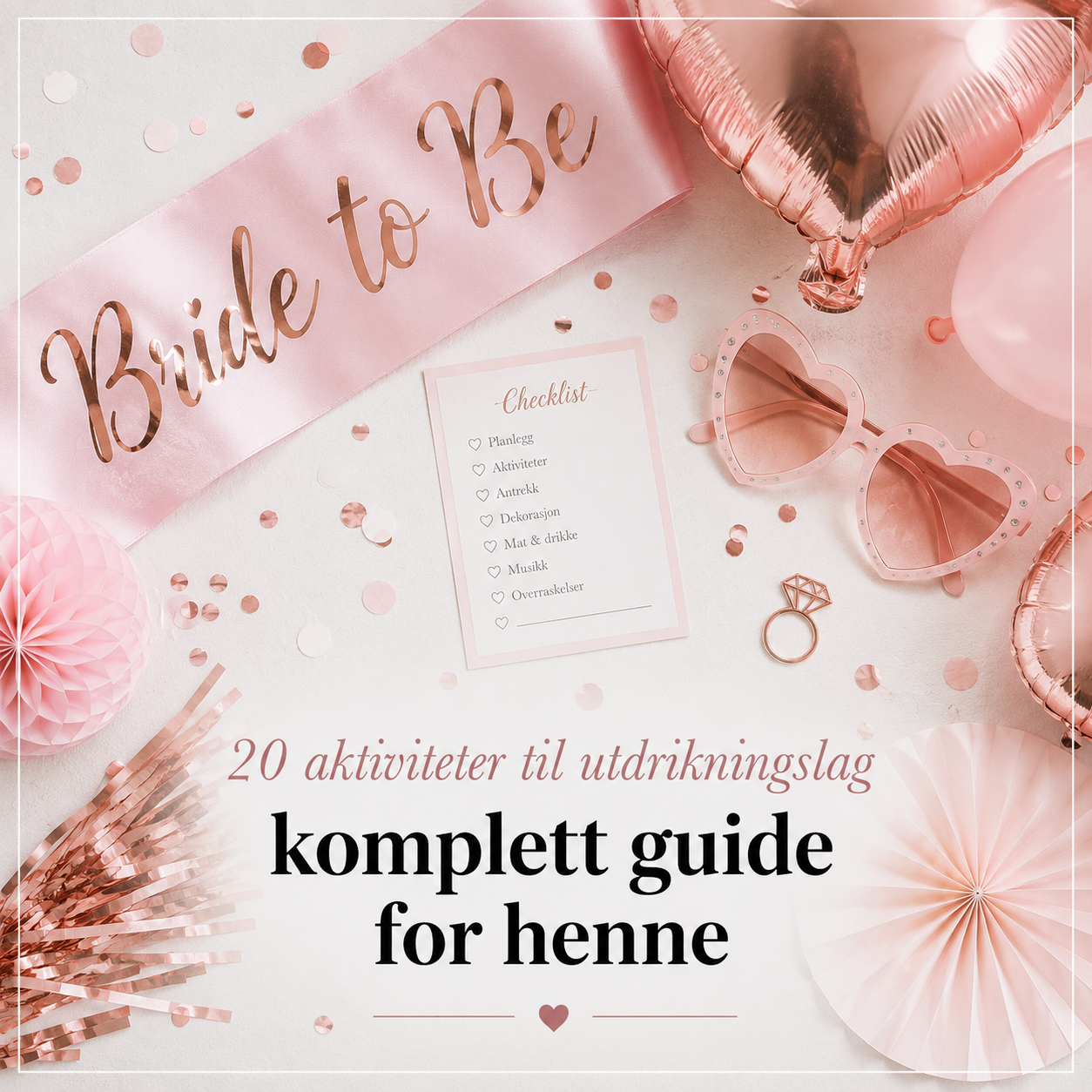 Bride to Be-sash, rosegull-ballonger og sjekkliste – 20 aktiviteter til utdrikningslag for henne